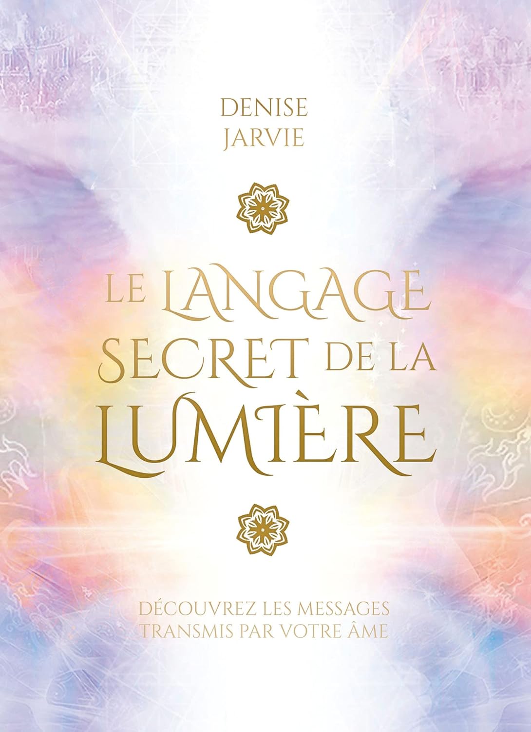 Le langage secret de la lumière - Découvrez les messages transmis par votre âme: Découvrez les messages transmis par votre âme