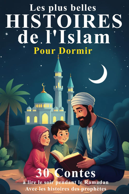 Les plus belles Histoires de l'Islam pour Dormir: 30 Contes à lire le soir pendant le Ramadan aux enfants musulmans - avec les histoires des prophètes - livres enfants islam de 2 à 5 ans