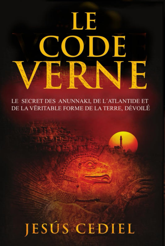 Le Code Verne: Le secret des Anunnaki, de l' Atlantide et de la véritable forme de la Terre, dévoilé